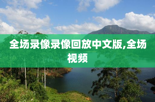 全场录像录像回放中文版,全场视频